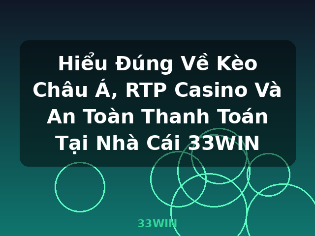 Hiểu Đúng Về Kèo Châu Á, RTP Casino Và An Toàn Thanh Toán Tại Nhà Cái 33WIN - 33WIN Hiểu Đúng Về Kèo Châu Á, RTP Casino Và An Toàn Thanh Toán Tại Nhà Cái 33WIN - 33WIN