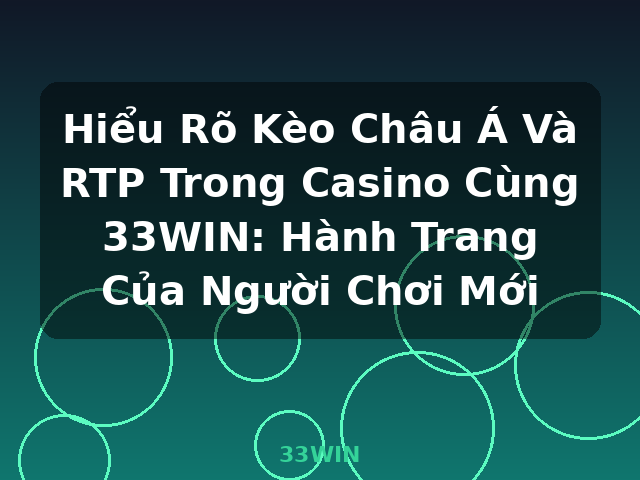 Hiểu Rõ Kèo Châu Á Và RTP Trong Casino Cùng 33WIN: Hành Trang Của Người Chơi Mới - 33WIN