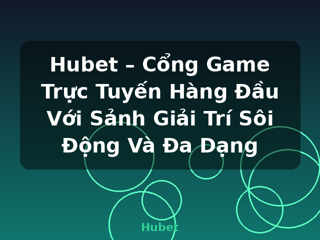 Hubet – Cổng Game Trực Tuyến Hàng Đầu Với Sảnh Giải Trí Sôi Động Và Đa Dạng - Hubet