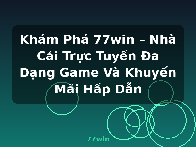 Khám Phá 77win – Nhà Cái Trực Tuyến Đa Dạng Game Và Khuyến Mãi Hấp Dẫn - 77win