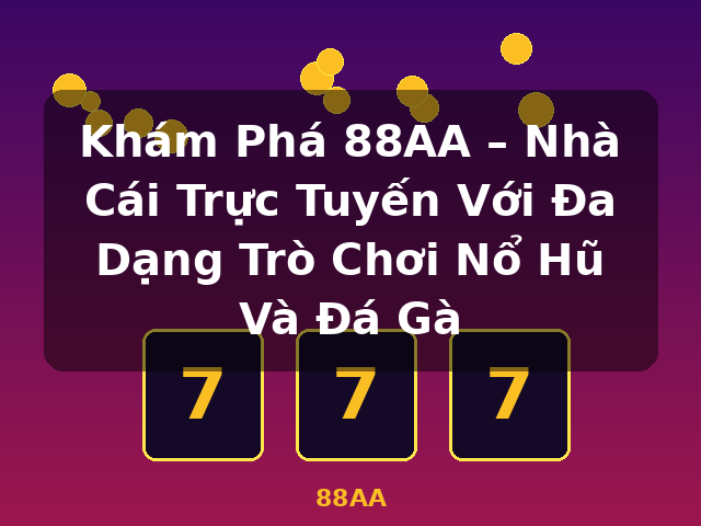 Khám Phá 88AA – Nhà Cái Trực Tuyến Với Đa Dạng Trò Chơi Nổ Hũ Và Đá Gà - 88AA