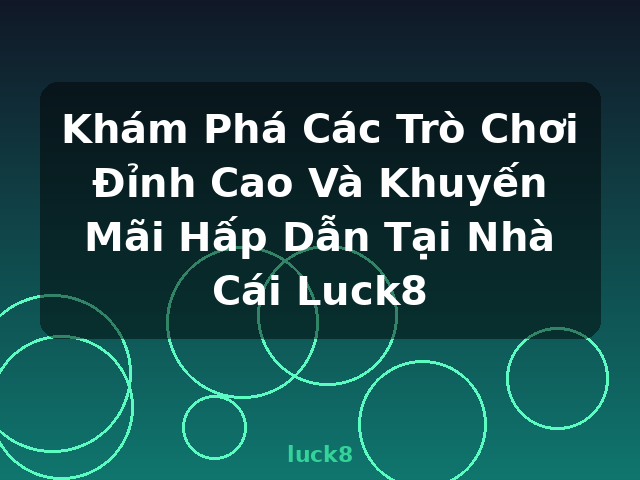 Khám Phá Các Trò Chơi Đỉnh Cao Và Khuyến Mãi Hấp Dẫn Tại Nhà Cái Luck8 - luck8