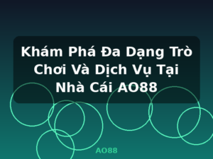 Khám Phá Đa Dạng Trò Chơi Và Dịch Vụ Tại Nhà Cái AO88 - AO88