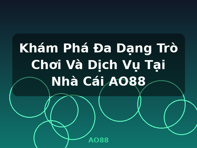 Khám Phá Đa Dạng Trò Chơi Và Dịch Vụ Tại Nhà Cái AO88 - AO88