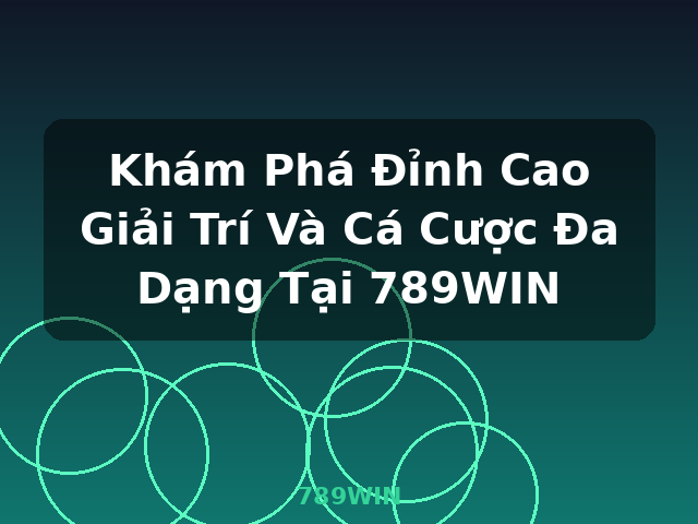 Khám Phá Đỉnh Cao Giải Trí Và Cá Cược Đa Dạng Tại 789WIN - 789WIN