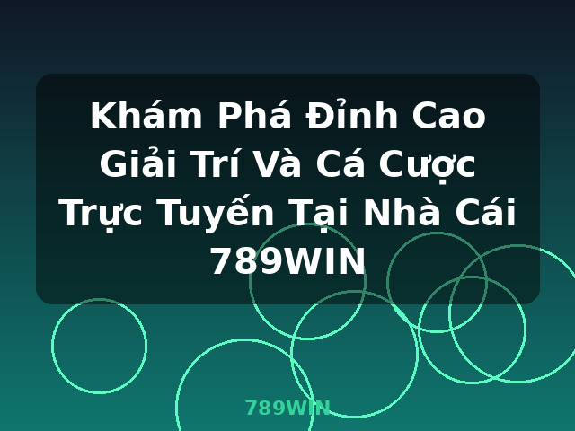 Khám Phá Đỉnh Cao Giải Trí Và Cá Cược Trực Tuyến Tại Nhà Cái 789WIN - 789WIN