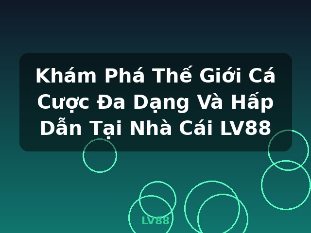 Khám Phá Thế Giới Cá Cược Đa Dạng Và Hấp Dẫn Tại Nhà Cái LV88 - LV88 Khám Phá Thế Giới Cá Cược Đa Dạng Và Hấp Dẫn Tại Nhà Cái LV88 - LV88