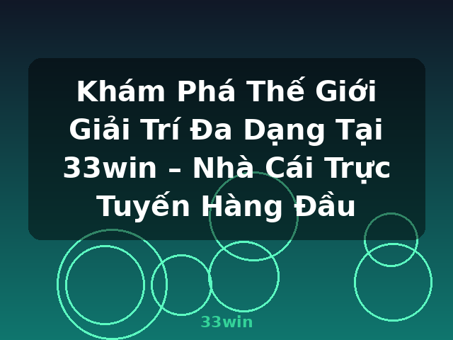 Khám Phá Thế Giới Giải Trí Đa Dạng Tại 33win – Nhà Cái Trực Tuyến Hàng Đầu - 33win