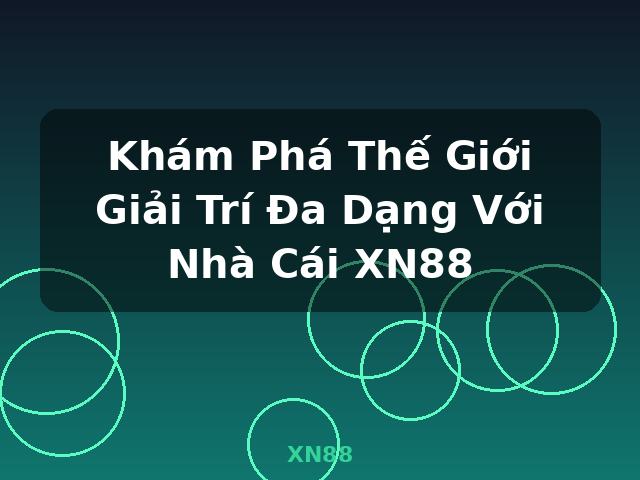 Khám Phá Thế Giới Giải Trí Đa Dạng Với Nhà Cái XN88 - XN88