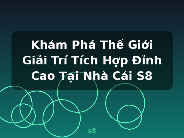 Khám Phá Thế Giới Giải Trí Tích Hợp Đỉnh Cao Tại Nhà Cái S8 - s8