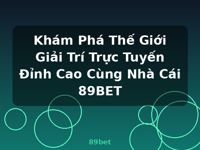 Khám Phá Thế Giới Giải Trí Trực Tuyến Đỉnh Cao Cùng Nhà Cái 89BET - 89bet