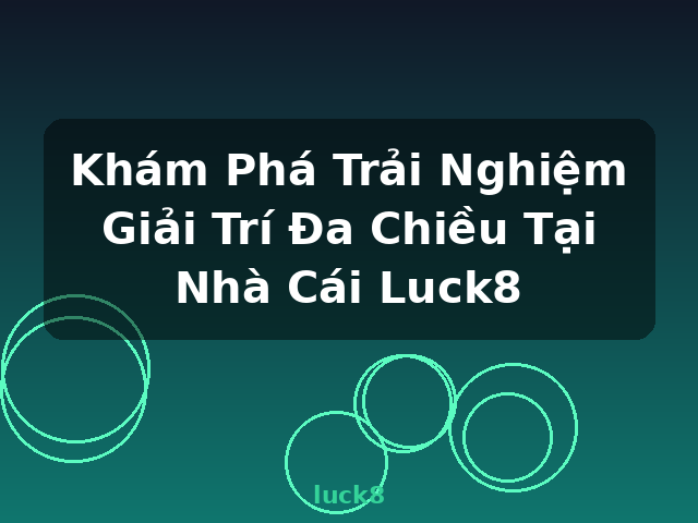 Khám Phá Trải Nghiệm Giải Trí Đa Chiều Tại Nhà Cái Luck8 - luck8 Khám Phá Trải Nghiệm Giải Trí Đa Chiều Tại Nhà Cái Luck8 - luck8