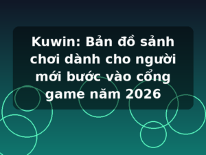 Kuwin: Bản đồ sảnh chơi dành cho người mới bước vào cổng game năm 2026