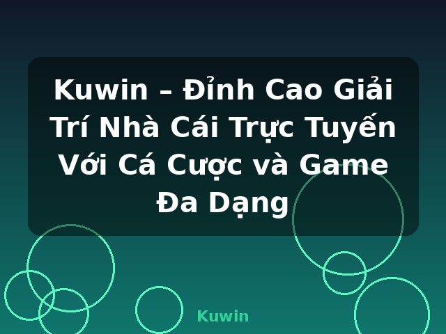 Kuwin – Đỉnh Cao Giải Trí Nhà Cái Trực Tuyến Với Cá Cược và Game Đa Dạng - Kuwin