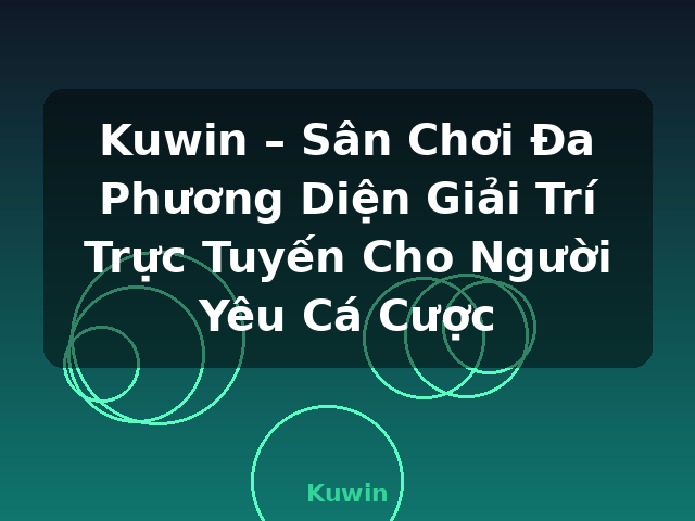 Kuwin – Sân Chơi Đa Phương Diện Giải Trí Trực Tuyến Cho Người Yêu Cá Cược - Kuwin Kuwin – Sân Chơi Đa Phương Diện Giải Trí Trực Tuyến Cho Người Yêu Cá Cược - Kuwin