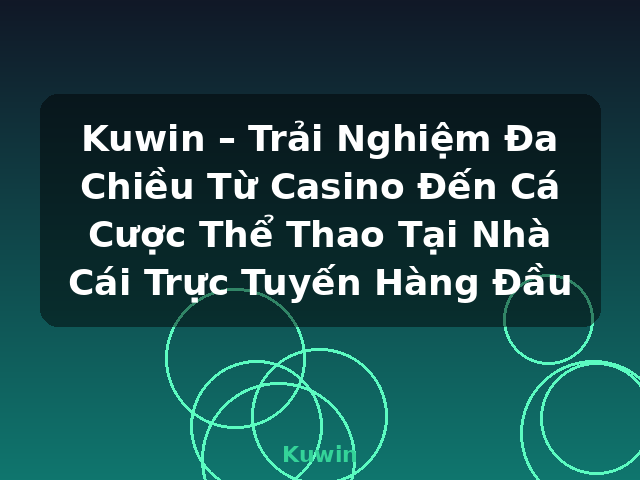 Kuwin – Trải Nghiệm Đa Chiều Từ Casino Đến Cá Cược Thể Thao Tại Nhà Cái Trực Tuyến Hàng Đầu - Kuwin