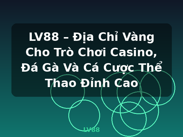 LV88 – Địa Chỉ Vàng Cho Trò Chơi Casino, Đá Gà Và Cá Cược Thể Thao Đỉnh Cao - LV88 LV88 – Địa Chỉ Vàng Cho Trò Chơi Casino, Đá Gà Và Cá Cược Thể Thao Đỉnh Cao - LV88
