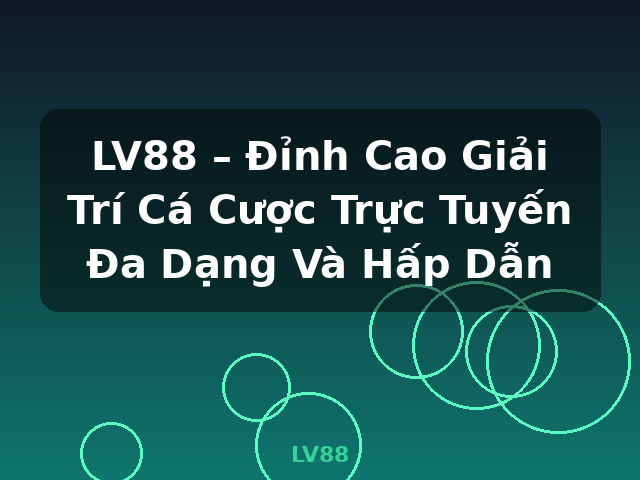 LV88 – Đỉnh Cao Giải Trí Cá Cược Trực Tuyến Đa Dạng Và Hấp Dẫn - LV88 LV88 – Đỉnh Cao Giải Trí Cá Cược Trực Tuyến Đa Dạng Và Hấp Dẫn - LV88