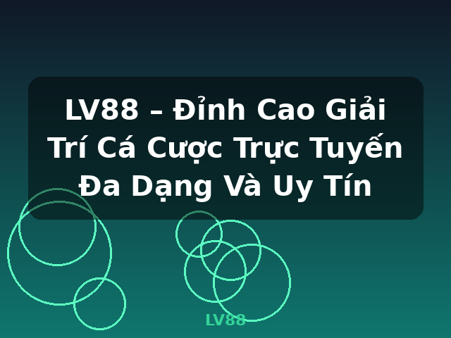 LV88 – Đỉnh Cao Giải Trí Cá Cược Trực Tuyến Đa Dạng Và Uy Tín - LV88