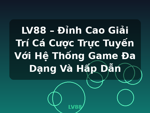 LV88 – Đỉnh Cao Giải Trí Cá Cược Trực Tuyến Với Hệ Thống Game Đa Dạng Và Hấp Dẫn - LV88