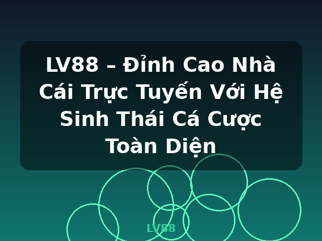 LV88 – Đỉnh Cao Nhà Cái Trực Tuyến Với Hệ Sinh Thái Cá Cược Toàn Diện - LV88 LV88 – Đỉnh Cao Nhà Cái Trực Tuyến Với Hệ Sinh Thái Cá Cược Toàn Diện - LV88