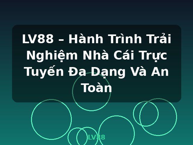 LV88 – Hành Trình Trải Nghiệm Nhà Cái Trực Tuyến Đa Dạng Và An Toàn - LV88