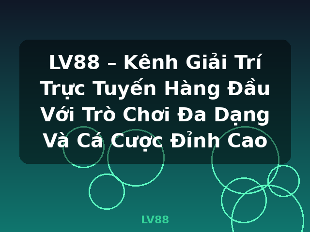 LV88 – Kênh Giải Trí Trực Tuyến Hàng Đầu Với Trò Chơi Đa Dạng Và Cá Cược Đỉnh Cao - LV88