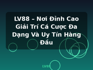 LV88 – Nơi Đỉnh Cao Giải Trí Cá Cược Đa Dạng Và Uy Tín Hàng Đầu - LV88