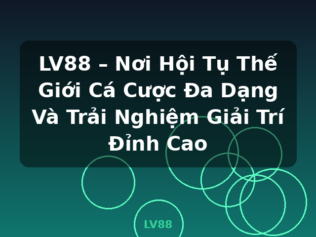 LV88 – Nơi Hội Tụ Thế Giới Cá Cược Đa Dạng Và Trải Nghiệm Giải Trí Đỉnh Cao - LV88 LV88 – Nơi Hội Tụ Thế Giới Cá Cược Đa Dạng Và Trải Nghiệm Giải Trí Đỉnh Cao - LV88
