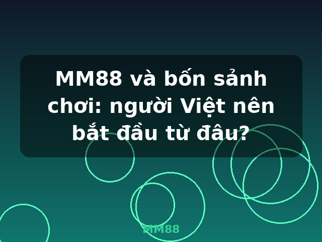 MM88 và bốn sảnh chơi: người Việt nên bắt đầu từ đâu? - MM88