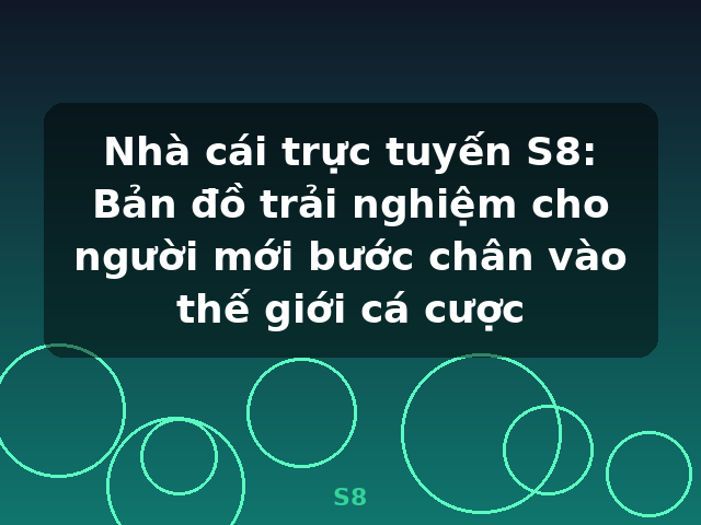 Nhà cái trực tuyến S8: Bản đồ trải nghiệm cho người mới bước chân vào thế giới cá cược - S8 Nhà cái trực tuyến S8: Bản đồ trải nghiệm cho người mới bước chân vào thế giới cá cược - S8