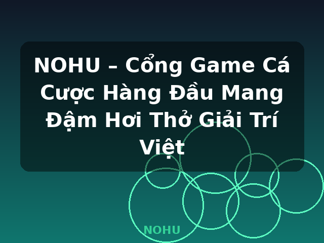 NOHU – Cổng Game Cá Cược Hàng Đầu Mang Đậm Hơi Thở Giải Trí Việt - NOHU NOHU – Cổng Game Cá Cược Hàng Đầu Mang Đậm Hơi Thở Giải Trí Việt - NOHU
