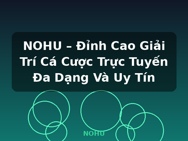 NOHU – Đỉnh Cao Giải Trí Cá Cược Trực Tuyến Đa Dạng Và Uy Tín - NOHU