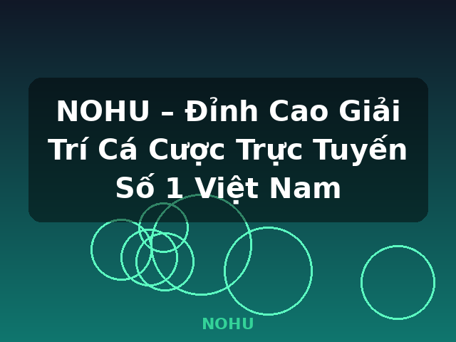 NOHU – Đỉnh Cao Giải Trí Cá Cược Trực Tuyến Số 1 Việt Nam - NOHU