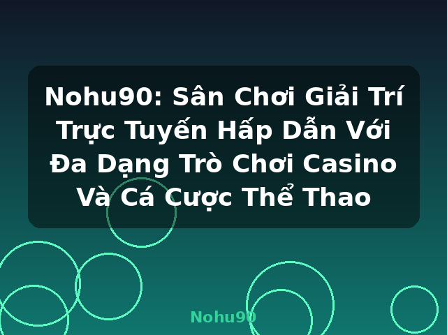 Nohu90: Sân Chơi Giải Trí Trực Tuyến Hấp Dẫn Với Đa Dạng Trò Chơi Casino Và Cá Cược Thể Thao - Nohu90 Nohu90: Sân Chơi Giải Trí Trực Tuyến Hấp Dẫn Với Đa Dạng Trò Chơi Casino Và Cá Cược Thể Thao - Nohu90
