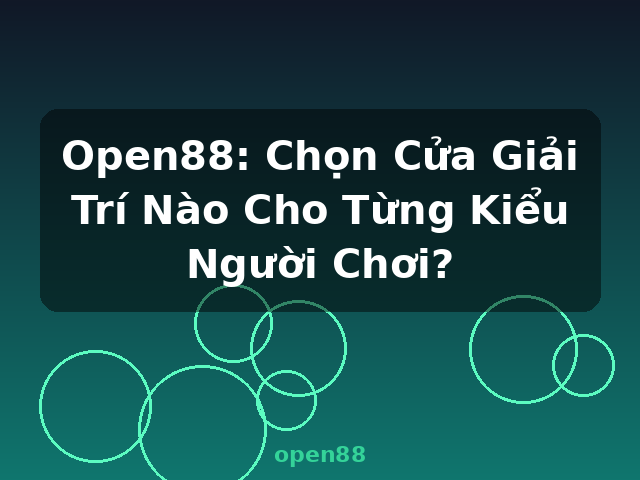 Open88: Chọn Cửa Giải Trí Nào Cho Từng Kiểu Người Chơi? - open88