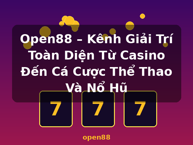 Open88 – Kênh Giải Trí Toàn Diện Từ Casino Đến Cá Cược Thể Thao Và Nổ Hũ - open88