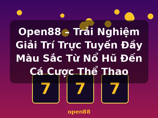 Open88 – Trải Nghiệm Giải Trí Trực Tuyến Đầy Màu Sắc Từ Nổ Hũ Đến Cá Cược Thể Thao - open88