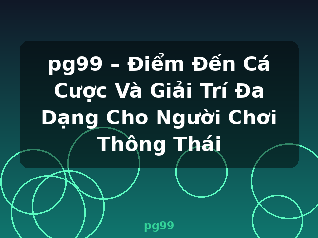 pg99 – Điểm Đến Cá Cược Và Giải Trí Đa Dạng Cho Người Chơi Thông Thái - pg99