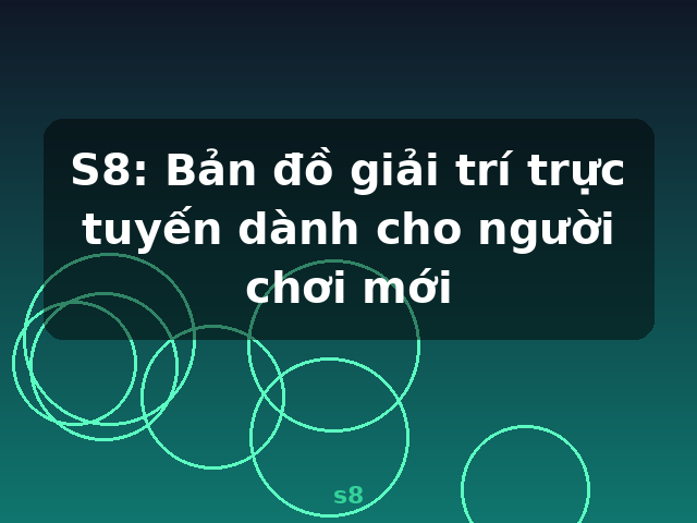 S8: Bản đồ giải trí trực tuyến dành cho người chơi mới - s8