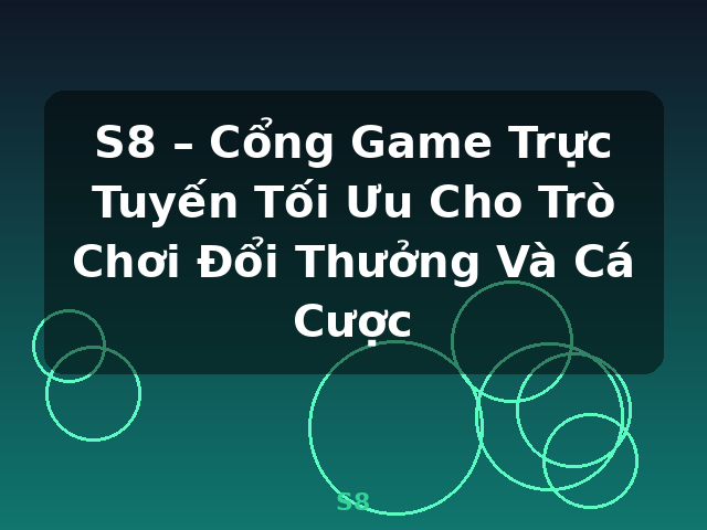 S8 – Cổng Game Trực Tuyến Tối Ưu Cho Trò Chơi Đổi Thưởng Và Cá Cược - S8