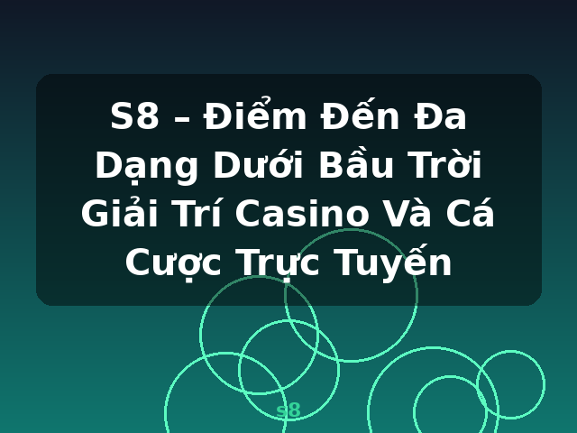 S8 – Điểm Đến Đa Dạng Dưới Bầu Trời Giải Trí Casino Và Cá Cược Trực Tuyến - s8