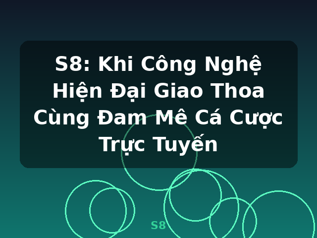 S8: Khi Công Nghệ Hiện Đại Giao Thoa Cùng Đam Mê Cá Cược Trực Tuyến - S8