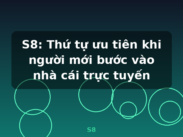 S8: Thứ tự ưu tiên khi người mới bước vào nhà cái trực tuyến - S8