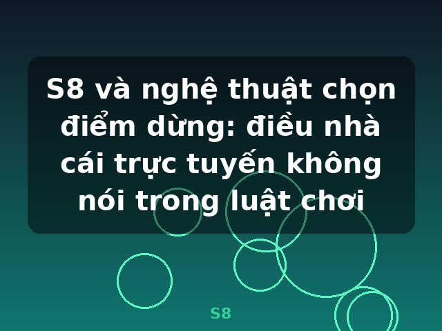 S8 và nghệ thuật chọn điểm dừng: điều nhà cái trực tuyến không nói trong luật chơi - S8 S8 và nghệ thuật chọn điểm dừng: điều nhà cái trực tuyến không nói trong luật chơi - S8
