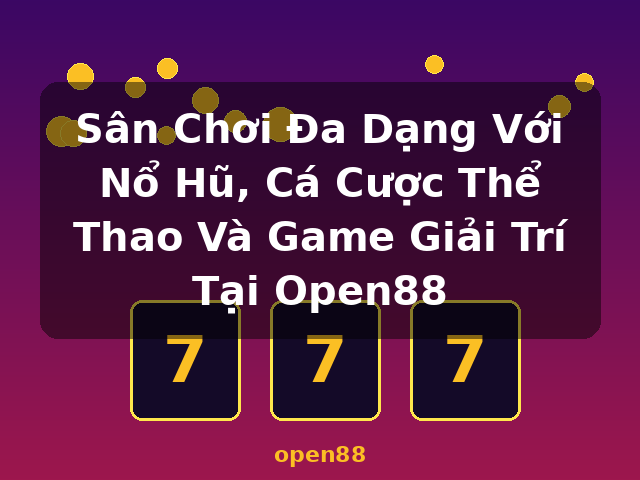 Sân Chơi Đa Dạng Với Nổ Hũ, Cá Cược Thể Thao Và Game Giải Trí Tại Open88 - open88