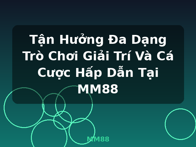 Tận Hưởng Đa Dạng Trò Chơi Giải Trí Và Cá Cược Hấp Dẫn Tại MM88 - MM88