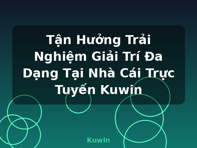Tận Hưởng Trải Nghiệm Giải Trí Đa Dạng Tại Nhà Cái Trực Tuyến Kuwin - Kuwin Tận Hưởng Trải Nghiệm Giải Trí Đa Dạng Tại Nhà Cái Trực Tuyến Kuwin - Kuwin