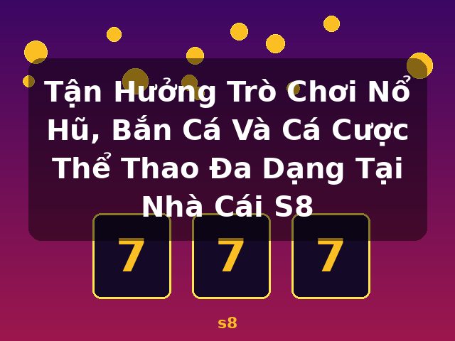 Tận Hưởng Trò Chơi Nổ Hũ, Bắn Cá Và Cá Cược Thể Thao Đa Dạng Tại Nhà Cái S8 - s8