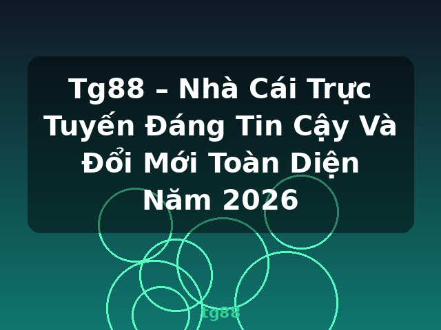 Tg88 – Nhà Cái Trực Tuyến Đáng Tin Cậy Và Đổi Mới Toàn Diện Năm 2026 - tg88